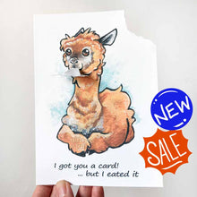 Load image into Gallery viewer, a greeting card with art of an alpaca. text reads, &quot;i got you a card! ... but i eated it&quot;. the top right corner of the card is ripped off and hangs from the alpaca&#39;s mouth
