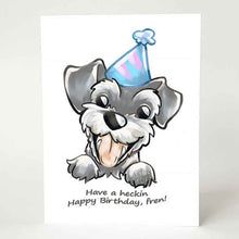 Load image into Gallery viewer, a greeting card, printed with an illustration of a smiling miniature schnauzer with a blue birthday hat. the card reads, &quot;have a heckin happy birthday, fren!&quot;
