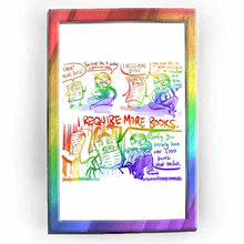 Load image into Gallery viewer, web comic. a list labelled &quot;CURRENT READS:&quot; has legs, w/hands on waist: &quot;I WANT MORE BOOKS!&quot; Jo: &quot;You have like 9 books right now, chill&quot;. / A longer list labelled &quot;BOOKS TO REVIEW:&quot;: &quot;I NEED MORE BOOKS!&quot; Jo: &quot;You have like, 16 books waiting to be reviewed still. Relax please.&quot; / A really long list, w/devil horns, labelled &quot;TO BE READ:&quot;, says: &quot;I REQUIRE MORE BOOKS.&quot; Jo, looking unimpressed: &quot;Omfg. You literally have over 1,000 books. What the fuck.&quot; / ko-fi.com/rainbowofcrazy / @Rainbowofcrazy.com
