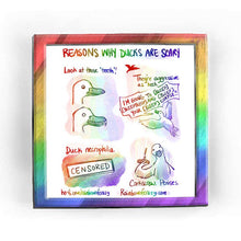 Load image into Gallery viewer, Rainbowofcrazy web comic. / Reasons why ducks are scary. / [Look at those &#39;teeth&#39;!] above image: cute duck. below image: duck smiling.. with razor sharp teeth. / [They&#39;re aggressive as heck.] Flying duck, yelling at a duck in the distance: &quot;I&#39;M GOING TO [BLEEP] [BLEEPBLEEP] AND [BLEEP] YOUR [BLEEP] CORPSE!!&quot; / [Duck necrophilia.] Blacked out image, with a label that says &quot;CENSORED.&quot; / [Corkscrew. Penises.] Duck holds a normal corkscrew in its hand/wing, and stares into your soul. / ko-fi.com/rainbowofcrazy 
