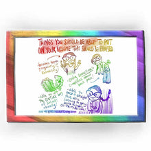 Load image into Gallery viewer, webcomic. &quot;THINGS YOU SHOULD BE ABLE TO PUT ON YOUR RESUME THAT SHOULD BE PRAISED.&quot; / brushes teeth regularly! reliability! / able to use up the ENTIRE bag of salad! usually! / only SOMETIMES complains about back pain! / able to keep a straight face while listening to spicy books in public. SO PROFESSIONAL! / HIRE ME @ Rainbowofcrazy.com
