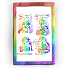 Load image into Gallery viewer, Rainbowofcrazy web comic. / Jo, hands on the sides of her face: &quot;Ooo I want a snacky snack!&quot; / Jo: &quot;But there&#39;s a cat on my lap.&quot; (panel shows Jo sitting crossed legged with a brown tabby with green eyes on her lap.) / Jo stares down at the cat. Cat stares up at her with a small smile. &quot;...&quot; / Jo: &quot;Guess I&#39;ll die.&quot; Jo frowns, hands up, palms up, in a shrug (meme nod!) while the tabby cat stretches out on her back, still in Jo&#39;s lap. cat starts purring. / ko-fi.com/rainbowofcrazy / Rainbowofcrazy.com
