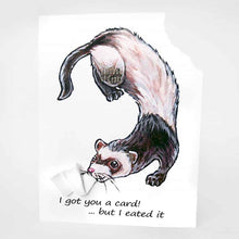 Load image into Gallery viewer, A greeting card with art of a ferret. The top right corner of the card is ripped out and is attached to the ferret&#39;s mouth. The card reads, I got you a card!.. but I eated it.
