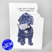 Load image into Gallery viewer, a greeting card with art of a black goldendoodle. The card reads, &quot;I got you a card! ... but I eated it&quot;. the top right corner of the card is ripped and hangs from the dog&#39;s mouth
