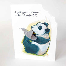 Load image into Gallery viewer, a greeting card with art of a panda bear. The card reads, &quot;I got you a card! ... but I eated it&quot;. be the top right corner of the card is ripped and hangs from the panda&#39;s mouth
