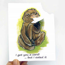 Load image into Gallery viewer, a greeting card with art of a sloth. The card reads, &quot;I got you a card! ... but I eated it&quot;. the top right corner of the card is ripped and hangs from the sloth&#39;s mouth
