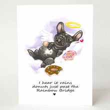 Load image into Gallery viewer, A greeting card with an illustration of a French bulldog angel, lying down with donuts, with the text, &quot;I hear it rains donuts just past the Rainbow Bridge&quot;
