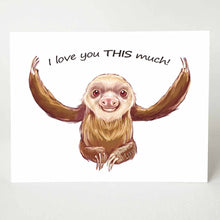 Load image into Gallery viewer, a greeting card with an illustration of a sloth, with arms out stretched, with the words, &quot;I love you THIS much!&quot;
