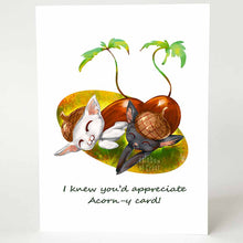 Load image into Gallery viewer, a pun-y greeting card with an illustration of a white cat and black cat, both sleeping, dressed up as acorns, complete with sprouting leafy tails. the card reads, &#39;I knew you&#39;d appreciate Acorn-y card!&quot;
