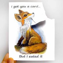Load image into Gallery viewer, a greeting card with art of a red fox on the front. text reads, &quot;i got you a card.. but i eated it&quot;. the top right corner of the card is ripped off and hangs from the fox&#39;s mouth
